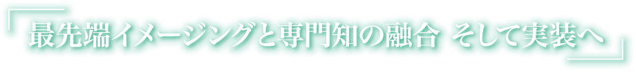 最先端イメージングと専門知の融合 そして実装へ